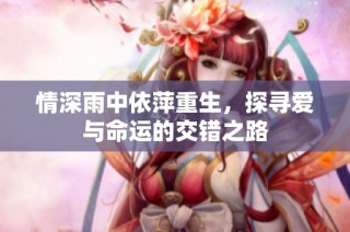 情深雨中依萍重生，探寻爱与命运的交错之路