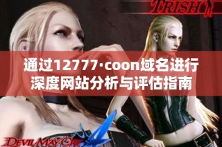 通过12777·coon域名进行深度网站分析与评估指南