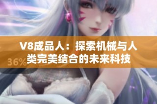 V8成品人：探索机械与人类完美结合的未来科技