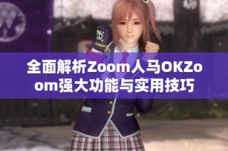 全面解析Zoom人马OKZoom强大功能与实用技巧