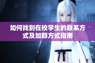 如何找到在校学生的联系方式及加群方式指南