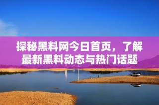 探秘黑料网今日首页，了解最新黑料动态与热门话题