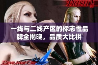 一线与二线产区的标志性品牌全揭晓，品质大比拼