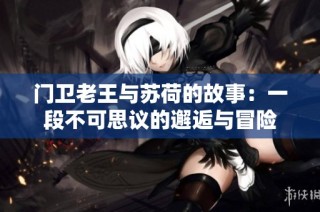 门卫老王与苏荷的故事：一段不可思议的邂逅与冒险