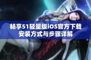 畅享51轻量版iOS官方下载安装方式与步骤详解