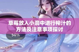 草莓放入小洞中进行榨汁的方法及注意事项探讨