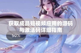 获取成品短视频应用的源码与激活码详细指南
