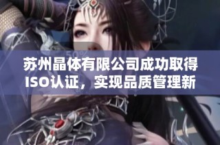 苏州晶体有限公司成功取得ISO认证，实现品质管理新突破