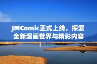 JMComic正式上线，探索全新漫画世界与精彩内容