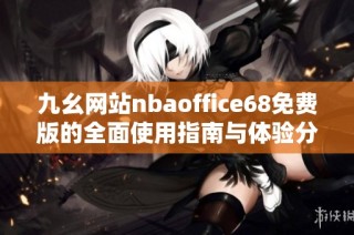 九幺网站nbaoffice68免费版的全面使用指南与体验分享