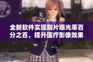 全新软件实现胸片曝光率百分之百，提升医疗影像效果