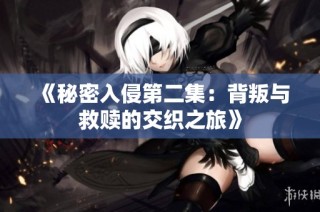 《秘密入侵第二集：背叛与救赎的交织之旅》