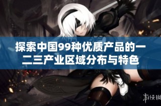 探索中国99种优质产品的一二三产业区域分布与特色