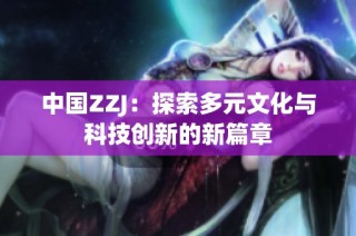 中国ZZJ：探索多元文化与科技创新的新篇章