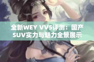 全新WEY VV5评测：国产SUV实力与魅力全景展示