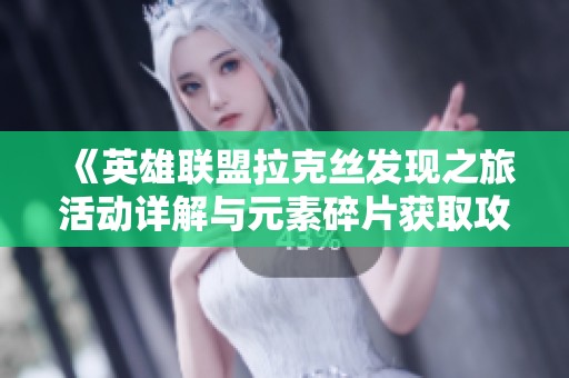 《英雄联盟拉克丝发现之旅活动详解与元素碎片获取攻略》