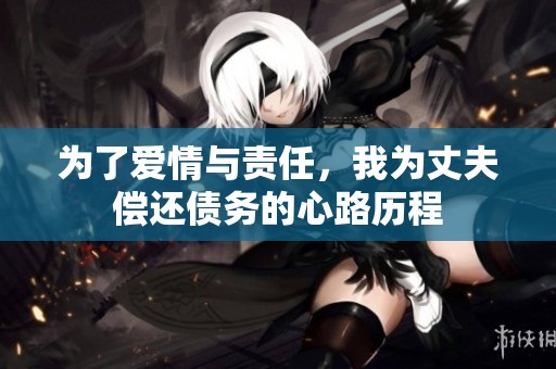 为了爱情与责任，我为丈夫偿还债务的心路历程
