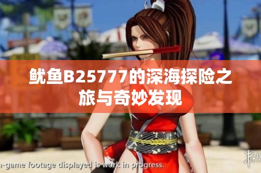 鱿鱼B25777的深海探险之旅与奇妙发现