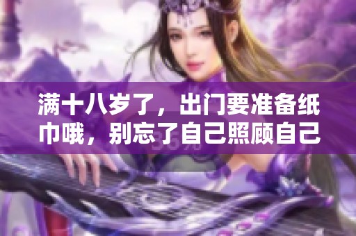 满十八岁了，出门要准备纸巾哦，别忘了自己照顾自己