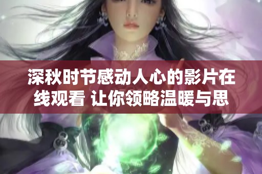 深秋时节感动人心的影片在线观看 让你领略温暖与思考