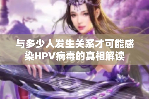 与多少人发生关系才可能感染HPV病毒的真相解读