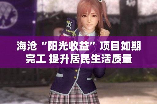 海沧“阳光收益”项目如期完工 提升居民生活质量