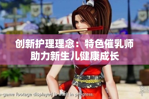 创新护理理念：特色催乳师助力新生儿健康成长