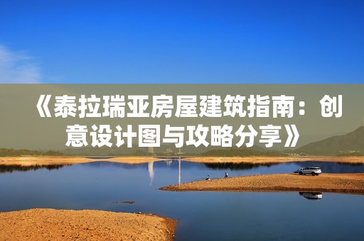 《泰拉瑞亚房屋建筑指南：创意设计图与攻略分享》