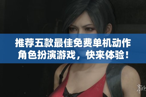 推荐五款最佳免费单机动作角色扮演游戏，快来体验！