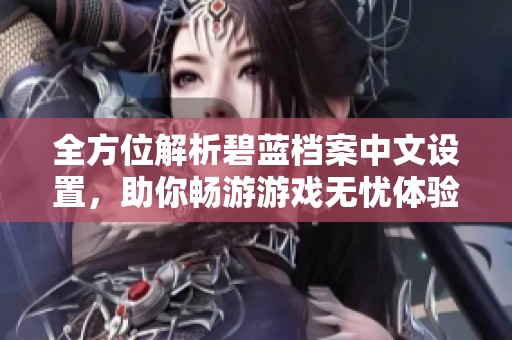 全方位解析碧蓝档案中文设置，助你畅游游戏无忧体验