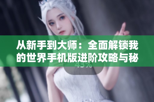 从新手到大师：全面解锁我的世界手机版进阶攻略与秘籍