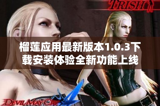 榴莲应用最新版本1.0.3下载安装体验全新功能上线