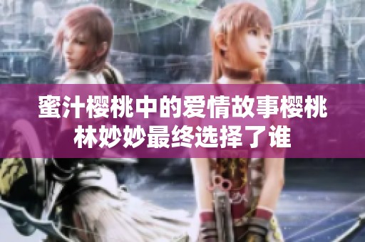 蜜汁樱桃中的爱情故事樱桃林妙妙最终选择了谁