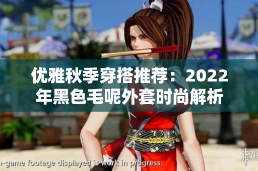 优雅秋季穿搭推荐：2022年黑色毛呢外套时尚解析