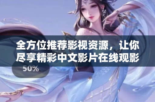 全方位推荐影视资源，让你尽享精彩中文影片在线观影体验