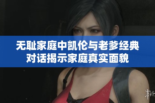 无耻家庭中凯伦与老爹经典对话揭示家庭真实面貌