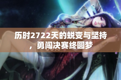 历时2722天的蜕变与坚持，勇闯决赛终圆梦