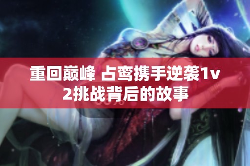 重回巅峰 占鸾携手逆袭1v2挑战背后的故事
