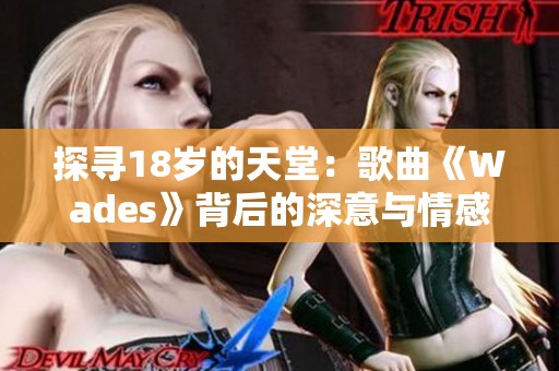 探寻18岁的天堂：歌曲《Wades》背后的深意与情感