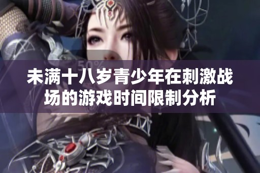 未满十八岁青少年在刺激战场的游戏时间限制分析
