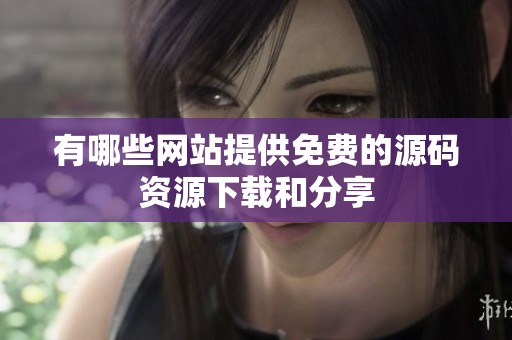 有哪些网站提供免费的源码资源下载和分享