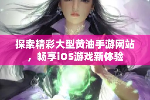 探索精彩大型黄油手游网站，畅享iOS游戏新体验