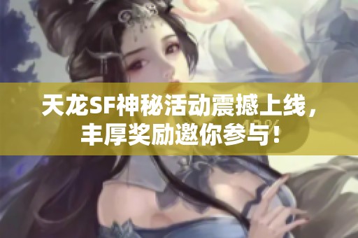 天龙SF神秘活动震撼上线，丰厚奖励邀你参与！