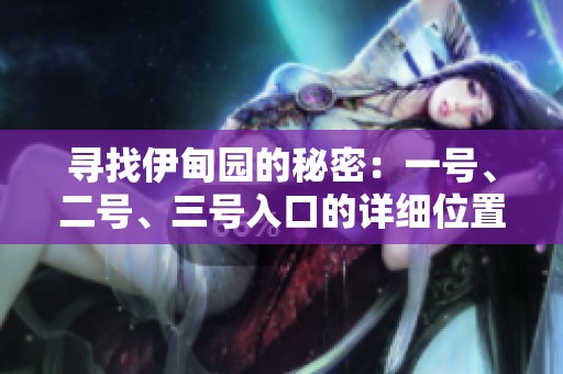 寻找伊甸园的秘密：一号、二号、三号入口的详细位置解析