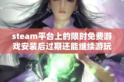 steam平台上的限时免费游戏安装后过期还能继续游玩吗