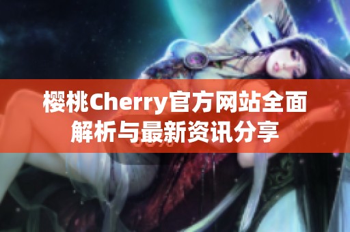 樱桃Cherry官方网站全面解析与最新资讯分享