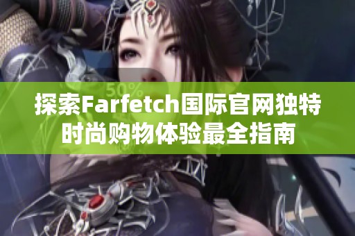 探索Farfetch国际官网独特时尚购物体验最全指南
