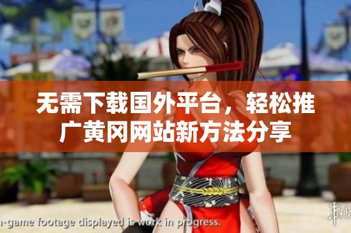 无需下载国外平台，轻松推广黄冈网站新方法分享