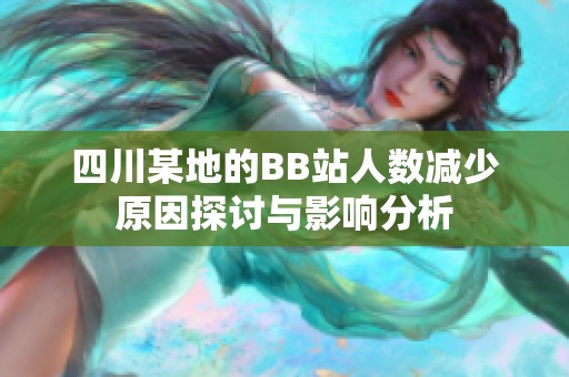 四川某地的BB站人数减少原因探讨与影响分析