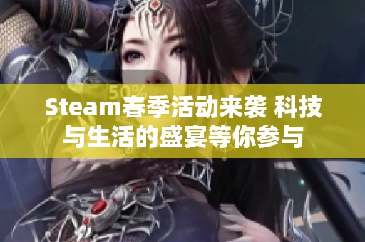 Steam春季活动来袭 科技与生活的盛宴等你参与